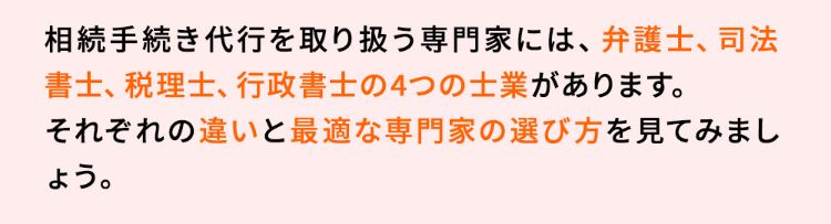 相続手続き代行を取り扱う専門家には、弁護士、司法書士、税理士、行政書士の4つの士業があります。それぞれの違いと最適な専門家の選び方を見てみましょう。