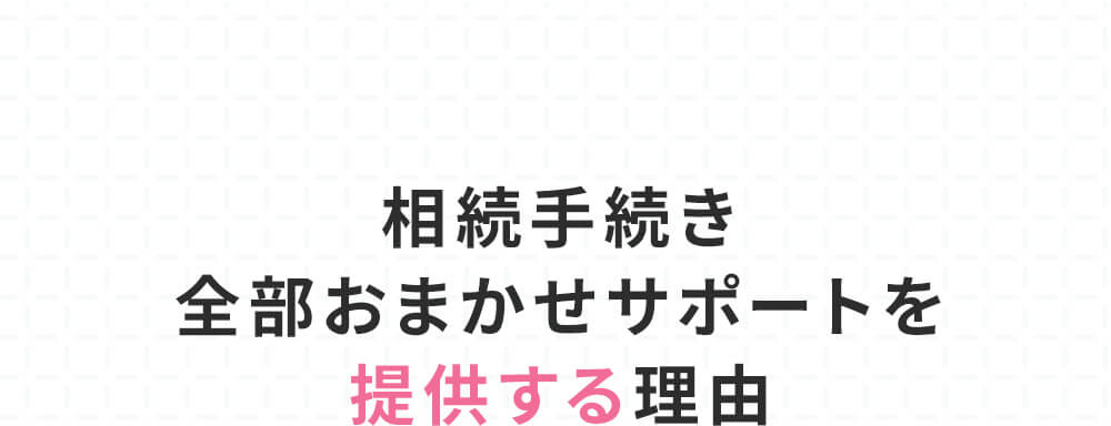 相続手続き全部おまかせサポートを提供する理由