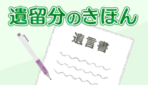 遺言を作るなら必ず知っておきたい、遺留分に関する5つの基礎知識