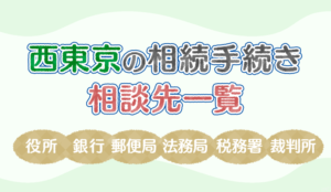 【保存版】西東京の相続手続きで相談する役所、銀行、郵便局、法務局、税務署、裁判所の一覧